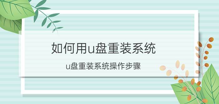 如何用u盘重装系统 u盘重装系统操作步骤